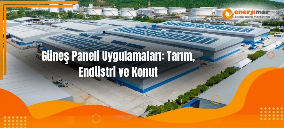 Güneş Paneli Uygulamaları: Tarım, Endüstri ve Konut