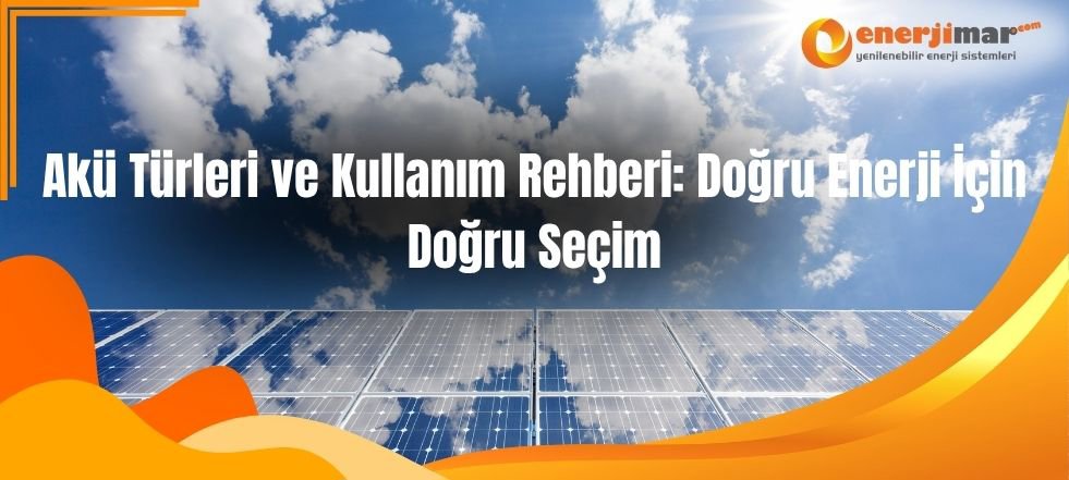 Akü Türleri ve Kullanım Rehberi Doğru Enerji İçin Doğru Seçim