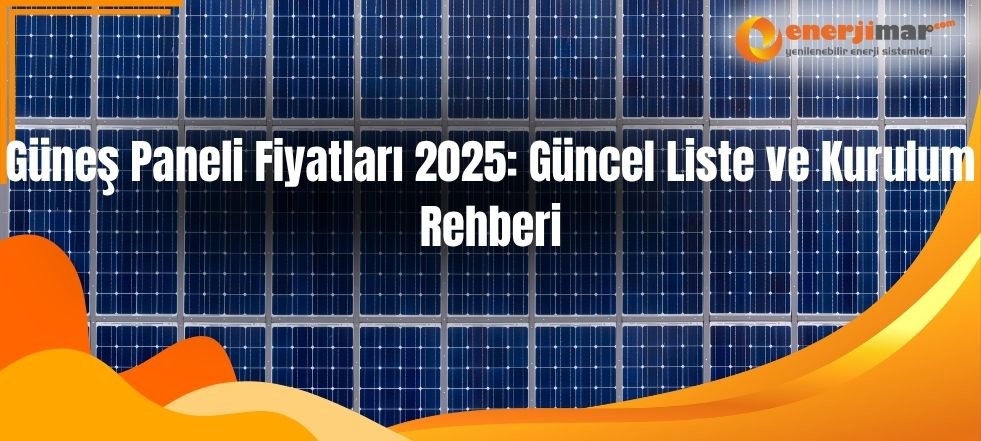 Güneş Paneli Fiyatları 2025: Güncel Liste ve Kurulum Rehberi