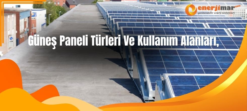 Güneş Paneli Türleri Ve Kullanım Alanları