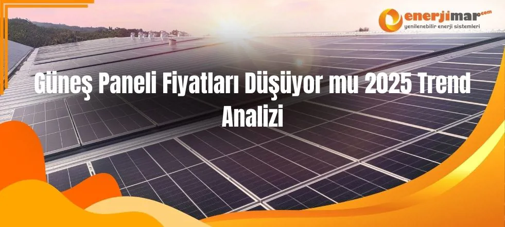 Güneş Paneli Fiyatları Düşüyor mu 2025 Trend Analizi