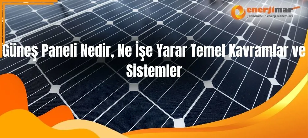Güneş Paneli Nedir, Ne İşe Yarar Temel Kavramlar ve Sistemler