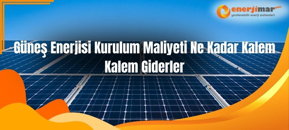 Güneş Enerjisi Kurulum Maliyeti Ne Kadar Kalem Kalem Giderler