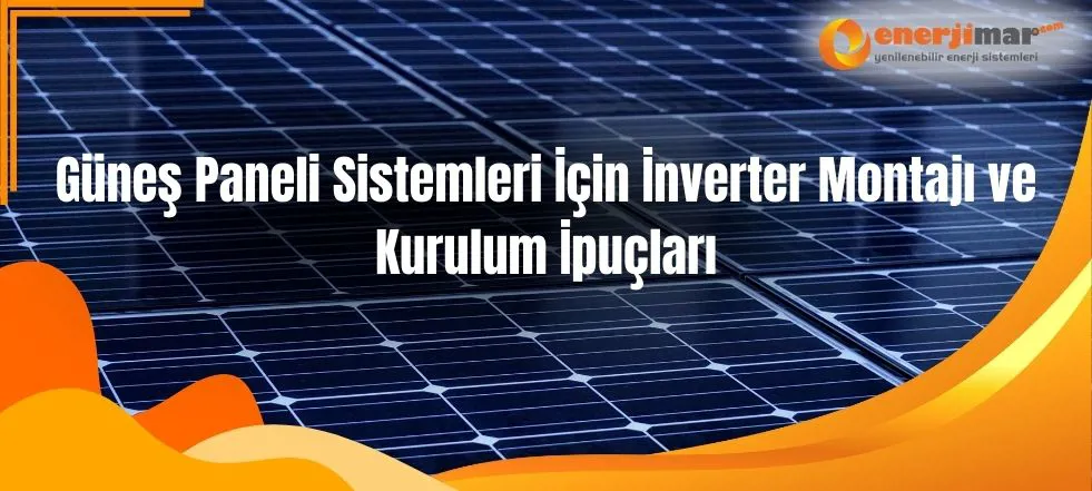Güneş Paneli Sistemleri İçin İnverter Montajı ve Kurulum İpuçları