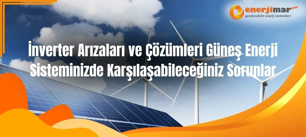 İnverter Arızaları ve Çözümleri Güneş Enerji Sisteminizde Karşılaşabileceğiniz Sorunlar